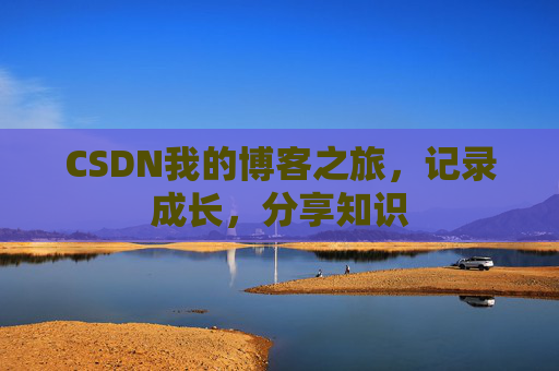 CSDN我的博客之旅，记录成长，分享知识